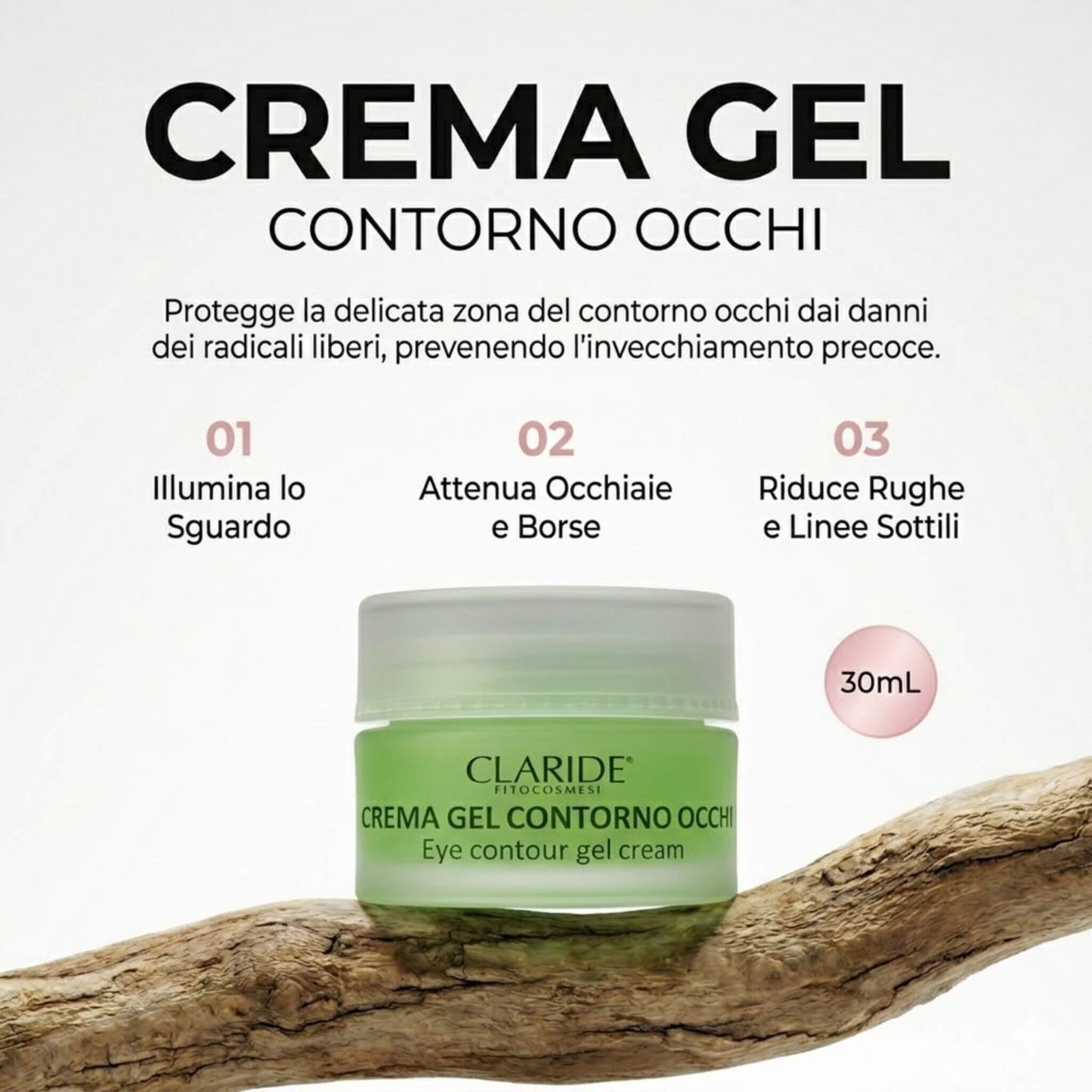 Infografica illustrativa della Crema Gel Contorno Occhi da 30ml a marchio Claride Fitocosmesi, con il vasetto appoggiato su un ramo di legno naturale. Il testo evidenzia i tre benefici principali: illumina lo sguardo, attenua occhiaie e borse, e riduce rughe e linee sottili, proteggendo la pelle dai radicali liberi.